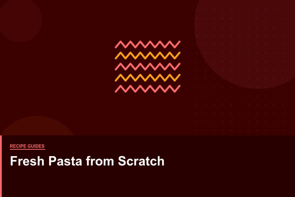 How to Make Fresh Pasta from Scratch: A Complete Step-by-Step Guide