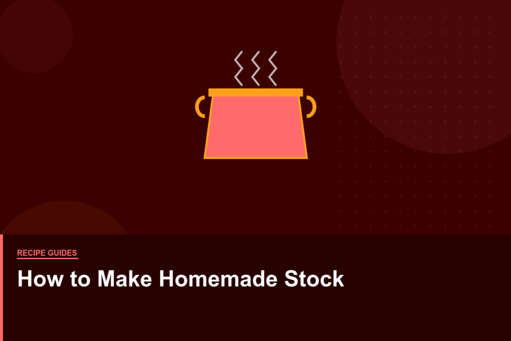 How to Make Rich Homemade Stock: Chicken, Vegetable, and Beef