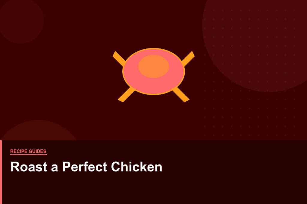 How to Roast a Perfect Chicken Every Single Time
